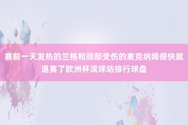 赛前一天发热的兰格和颈部受伤的麦克纳姆很快就退赛了欧洲杯滚球站排行球盘