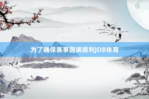 为了确保赛事圆满顺利JOB体育