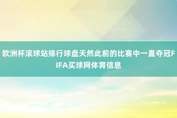 欧洲杯滚球站排行球盘天然此前的比赛中一直夺冠FIFA买球网体育信息