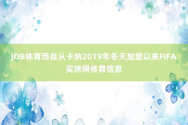 JOB体育而自从卡纳2019年冬天加盟以来FIFA买球网体育信息