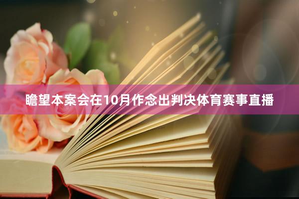 瞻望本案会在10月作念出判决体育赛事直播