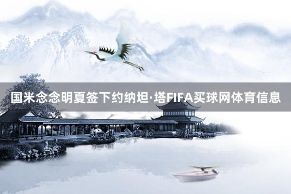 国米念念明夏签下约纳坦·塔FIFA买球网体育信息