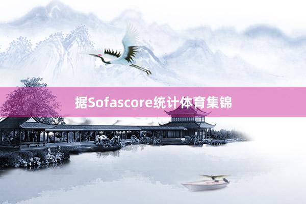 据Sofascore统计体育集锦