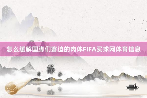 怎么缓解国脚们窘迫的肉体FIFA买球网体育信息