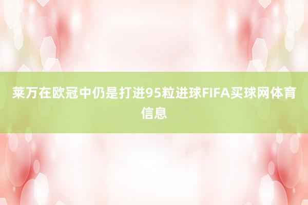 莱万在欧冠中仍是打进95粒进球FIFA买球网体育信息