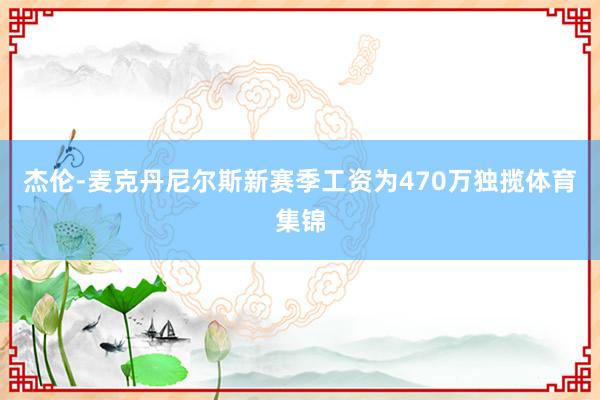 杰伦-麦克丹尼尔斯新赛季工资为470万独揽体育集锦