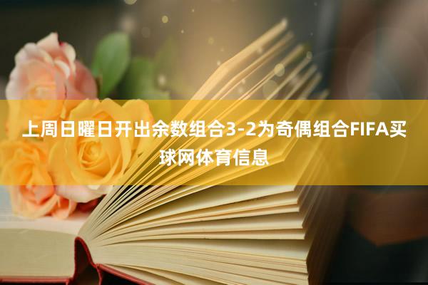 上周日曜日开出余数组合3-2为奇偶组合FIFA买球网体育信息