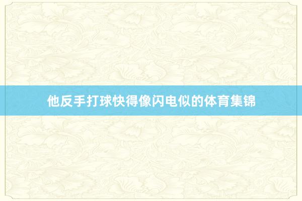 他反手打球快得像闪电似的体育集锦