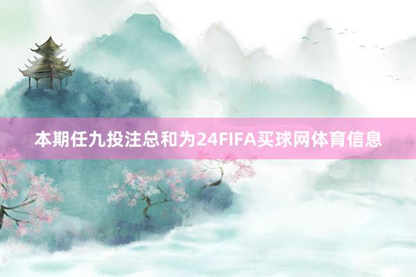 本期任九投注总和为24FIFA买球网体育信息